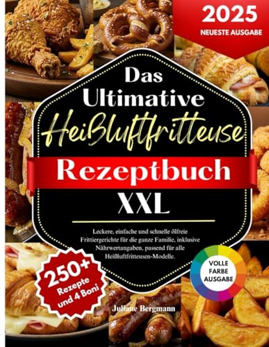 Das Ultimative Heißluftfritteuse Rezeptbuch XXL: Leckere, einfache und schnelle ölfreie Frittiergerichte für die ganze Familie, inklusive Nährwertangaben, passend für alle Heißluftfritteusen-Modelle. von Independently published