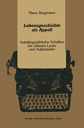 Lebensgeschichte als Appell. Autobiographische Schriften der 'kleinen Leute' und Außenseiter von VS Verlag für Sozialwissenschaften