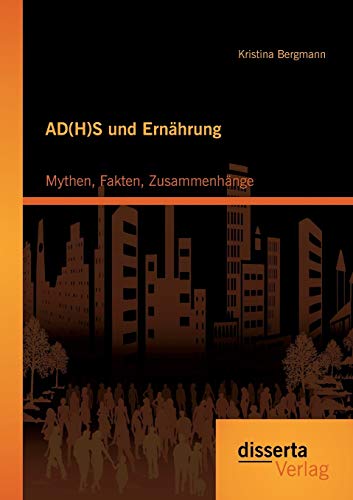 Ad(H)S und Ernährung: Mythen, Fakten, Zusammenhänge von Disserta Verlag