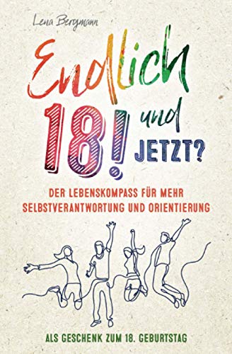Endlich 18! Und jetzt? Der Lebenskompass für mehr Selbstverantwortung und Orientierung als Geschenk zum 18. Geburtstag.