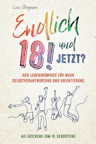 Endlich 18! Und jetzt? Der Lebenskompass für mehr Selbstverantwortung und Orientierung als Geschenk zum 18. Geburtstag. Endlich 18! Und jetzt? Der Lebenskompass für mehr Selbstverantwortung und Orientierung als Geschenk zum 18. Geburtstag.