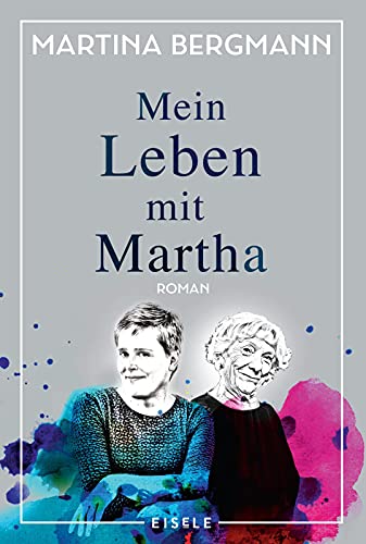 Mein Leben mit Martha: Ein literarischer Bericht über Demenz und eine ungewöhnliche Lebensgemeinschaft