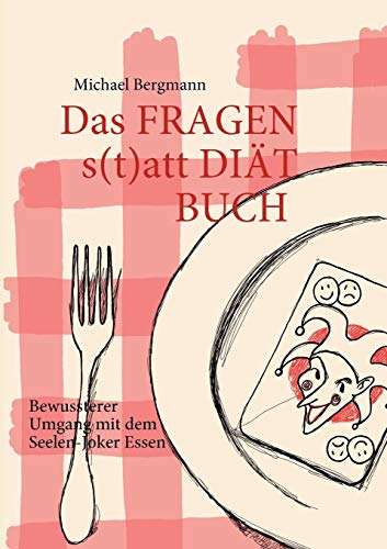 Das Fragen- statt Diät-Buch: Bewussterer Umgang mit dem Seelen-Joker Essen