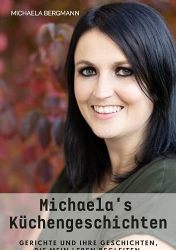 Michaela's Küchengeschichten: Gerichte und ihre Geschichten aus meinem Leben