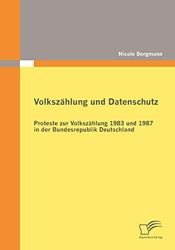 Volkszählung und Datenschutz: Proteste zur Volkszählung 1983 und 1987 in der Bundesrepublik Deutschland Volkszählung und Datenschutz: Proteste zur Volkszählung 1983 und 1987 in der Bundesrepublik Deutschland