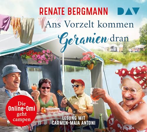 Ans Vorzelt kommen Geranien dran. Die Online-Omi geht campen: Lesung mit Carmen-Maja Antoni (4 CDs) von Der Audio Verlag, Dav