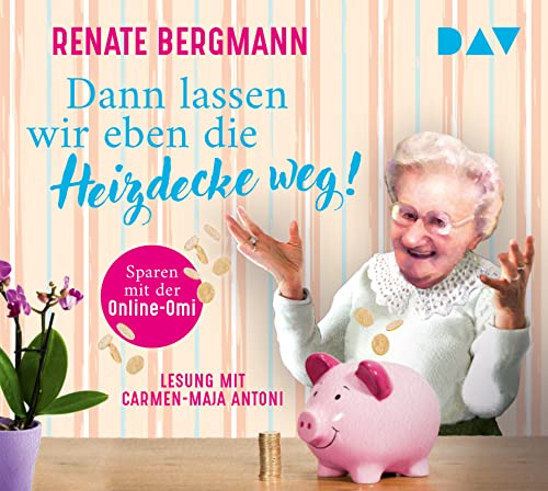 Dann lassen wir eben die Heizdecke weg! Sparen mit der Online-Omi: Ungekürzte Lesung mit Carmen-Maja Antoni (2 CDs) (Die Online-Omi) von Der Audio Verlag