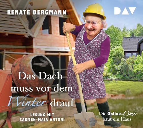 Das Dach muss vor dem Winter drauf. Die Online-Omi baut ein Haus: Lesung mit Carmen-Maja Antoni (3 CDs)