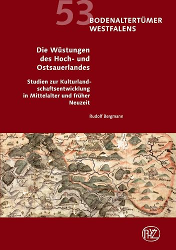 Die Wüstungen des Hoch- und Ostsauerlandes: Studien zur Kulturlandschaftsentwicklung in Mittelalter und früher Neuzeit (Bodenaltertümer Westfalens. Berichte der LWL-Archäologie für Westfalen)