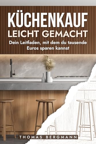 Küchenkauf leicht gemacht: Der unverzichtbare Ratgeber für alle, die ihre Traumküche clever planen und kaufen möchten kompakt, verständlich und praxisnah: Dein Leitfaden zum cleveren Küchenkauf von Independently published