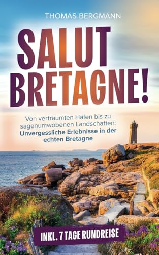 Salut, Bretagne! Von verträumten Häfen bis zu sagenumwobenen Landschaften: Unvergessliche Erlebnisse in der echten Bretagne inkl. 7 Tage-Rundreise von LE Unlimited