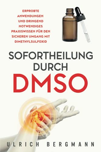 Sofortheilung durch DMSO: Erprobte Anwendungen und dringend notwendiges Praxiswissen für den sicheren Umgang mit Dimethylsulfoxid von UB Medien