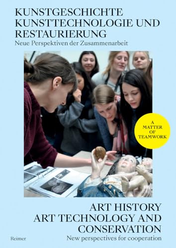 Kunstgeschichte, Kunsttechnologie und Restaurierung: Neue Perspektiven der Zusammenarbeit - Art History, Conservation and Conservation Science: New ... Eine Einführung - An Introduction