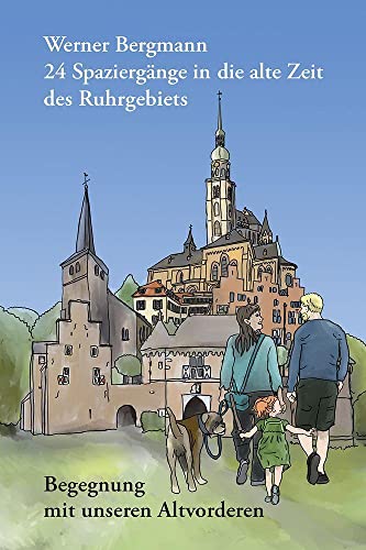 24 Spaziergänge in die alte Zeit des Ruhrgebiets: Begegnung mit unseren Altvorderen