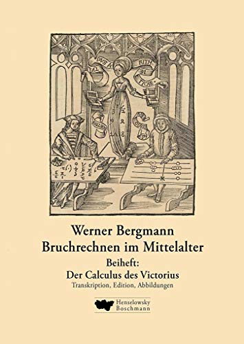 Bruchrechnen im Mittelalter: Der ursprüngliche Calculus des Victorius von Aquitanien und die Kreisberechnung in der römischen Antike und im Mittelalter von Henselowsky + Boschmann