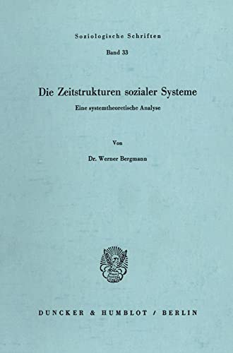 Die Zeitstrukturen sozialer Systeme.: Eine systemtheoretische Analyse. (Soziologische Schriften)