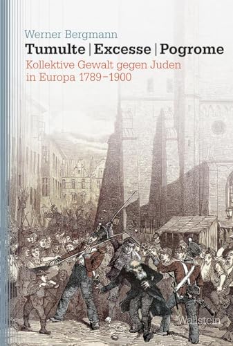 Tumulte - Excesse - Pogrome: Kollektive Gewalt gegen Juden in Europa 1789-1900 (Studien zu Ressentiments in Geschichte und Gegenwart) von Wallstein Verlag GmbH