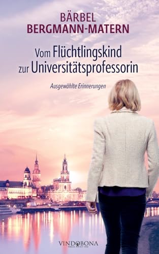 Vom Flüchtlingskind zur Universitätsprofessorin: Ausgewählte Erinnerungen Vom Flüchtlingskind zur Universitätsprofessorin: Ausgewählte Erinnerungen von Vindobona