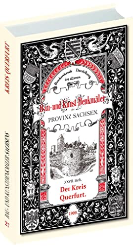 Bau- und Kunstdenkmäler des Kreises QUERFURT 1909: [27. Heft von 33] Beschreibende Darstellung der älteren Bau- und Kunstdenkmäler der Provinz Sachsen und der angrenzenden Gebiete von Verlag Rockstuhl