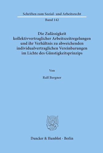 Die Zulässigkeit kollektivvertraglicher Arbeitszeitregelungen und ihr Verhältnis zu abweichenden individualvertraglichen Vereinbarungen im Lichte des ... Arbeitsrecht; SAR 142): Dissertationsschrift von Duncker & Humblot