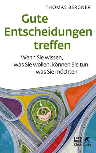 Gute Entscheidungen treffen: Wenn Sie wissen, was Sie wollen, können Sie tun, was Sie möchten Gute Entscheidungen treffen: Wenn Sie wissen, was Sie wollen, können Sie tun, was Sie möchten