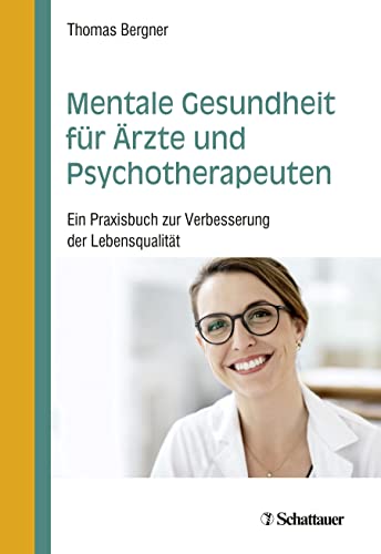 Mentale Gesundheit für Ärzte und Psychotherapeuten: Ein Praxisbuch zur Verbesserung der Lebensqualität Mentale Gesundheit für Ärzte und Psychotherapeuten: Ein Praxisbuch zur Verbesserung der Lebensqualität