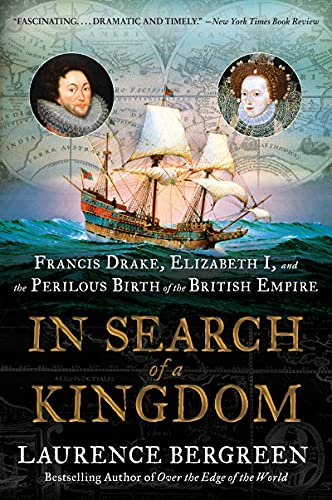 In Search of a Kingdom: Francis Drake, Elizabeth I, and the Perilous Birth of the British Empire