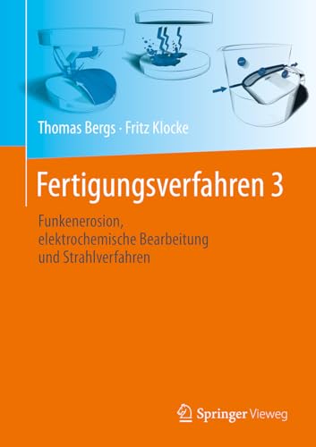 Fertigungsverfahren 3: Funkenerosion, elektrochemische Bearbeitung und Strahlverfahren Fertigungsverfahren 3: Funkenerosion, elektrochemische Bearbeitung und Strahlverfahren von Springer Vieweg