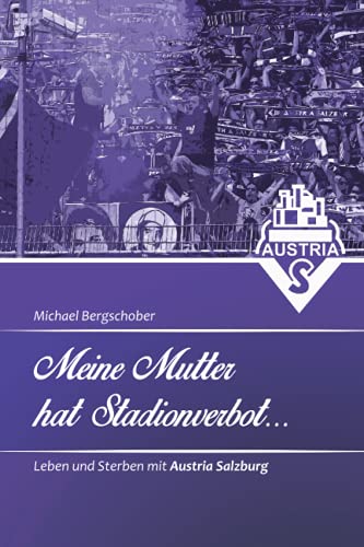 Meine Mutter hat Stadionverbot: Leben und Sterben mit Austria Salzburg von Michael Bergschober, Gasteiner Straße 14, 5500 Bischofshofen