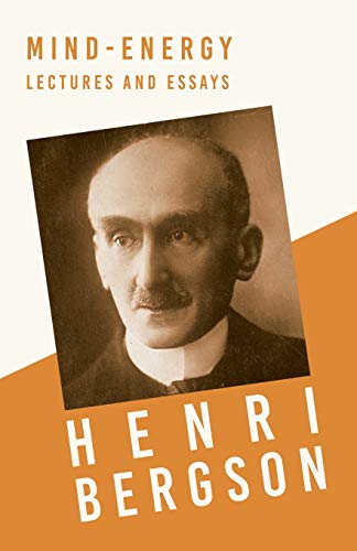 Mind-Energy - Lectures and Essays: With a Chapter from Bergson and his Philosophy by J. Alexander Gunn Mind-Energy - Lectures and Essays: With a Chapter from Bergson and his Philosophy by J. Alexander Gunn