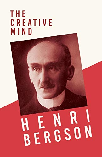 The Creative Mind: With a Chapter from Bergson and his Philosophy by J. Alexander Gunn The Creative Mind: With a Chapter from Bergson and his Philosophy by J. Alexander Gunn