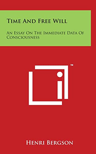 Time And Free Will: An Essay On The Immediate Data Of Consciousness Time And Free Will: An Essay On The Immediate Data Of Consciousness