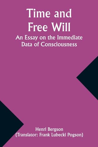 Time and Free Will: An Essay on the Immediate Data of Consciousness von Alpha Edition