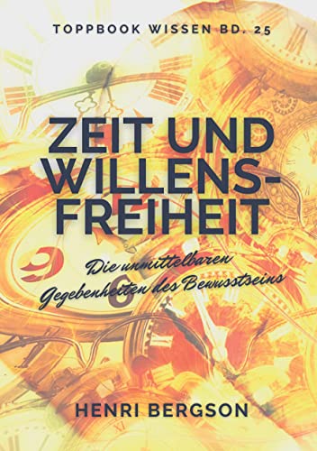 Zeit und Willensfreiheit: Die unmittelbaren Gegebenheiten des Bewusstseins (Toppbook Wissen)