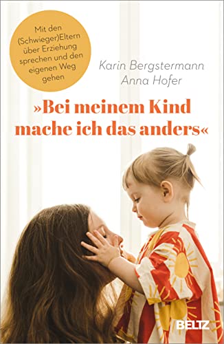 »Bei meinem Kind mache ich das anders«: Mit den (Schwieger-)Eltern über Erziehung sprechen und den eigenen Weg gehen von Beltz