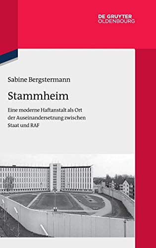 Stammheim: Eine moderne Haftanstalt als Ort der Auseinandersetzung zwischen Staat und RAF (Quellen und Darstellungen zur Zeitgeschichte, 112, Band 112)