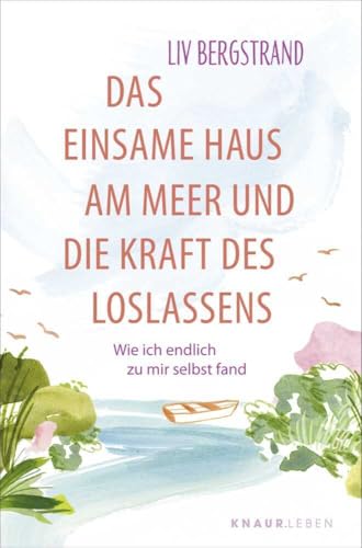 Das einsame Haus am Meer und die Kraft des Loslassens: Wie ich endlich zu mir selbst fand | Eine Geschichte, die dein Leben verändert (Healing Stories) von Knaur MensSana TB