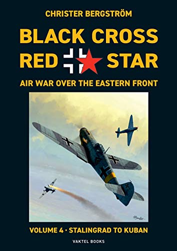 Black Cross Red Star Air War Over the Eastern Front: Volume 4, Stalingrad to Kuban 1942-1943