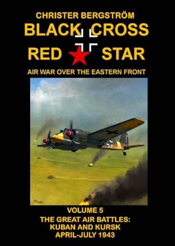 Black Cross Red Star Air War Over the Eastern Front: Volume 5 -- The Great Air Battles: Kuban and Kursk April-July 1943 von Katio Kadio
