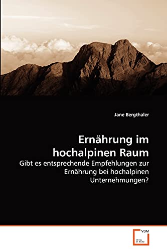 Ernährung im hochalpinen Raum: Gibt es entsprechende Empfehlungen zur Ernährung bei hochalpinen Unternehmungen? von VDM Verlag