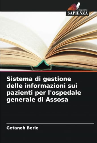 Sistema di gestione delle informazioni sui pazienti per l'ospedale generale di Assosa von Edizioni Sapienza