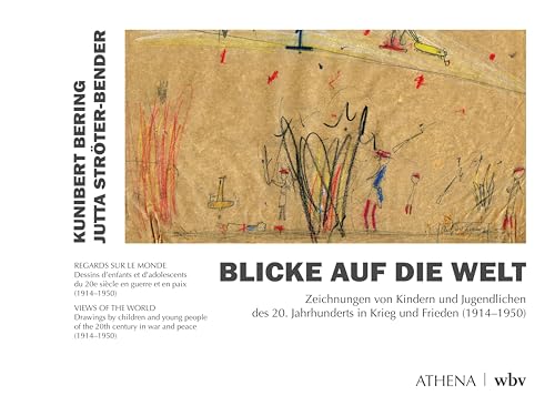 Blicke auf die Welt: Zeichnungen von Kindern und Jugendlichen des 20. Jahrhunderts in Krieg und Frieden (1914-1950) (Artificium - Schriften zu Kunst und Kunstvermittlung) von Athena bei wbv