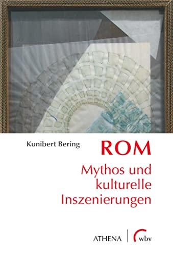 Rom: Mythos und kulturelle Inszenierungen (Artificium - Schriften zu Kunst und Kunstvermittlung)