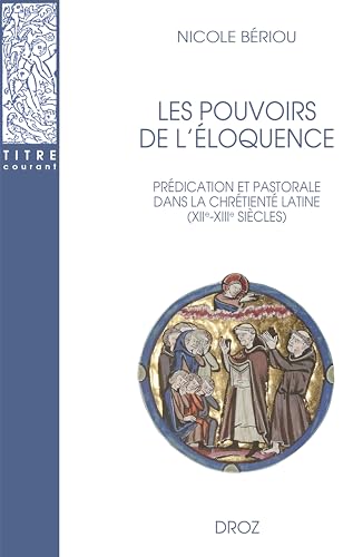 Les pouvoirs de l'éloquence: Prédication et pastorale dans la chrétienté latine (XIIe-XIIIe siècles) von DROZ