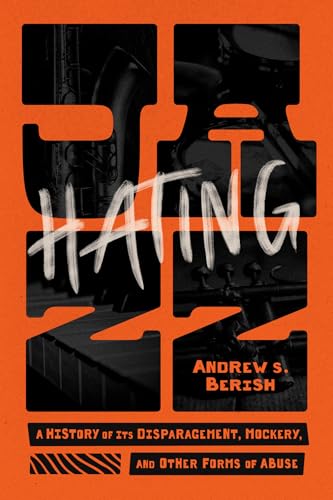 Hating Jazz: A History of Its Disparagement, Mockery, and Other Forms of Abuse von University of Chicago Press
