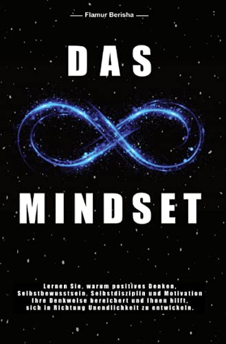 Das unendliche Mindset: Lernen Sie warum, positives Denken, Selbstbewusstsein, Selbstdisziplin und Motivation, Ihre Denkweise bereichert und Ihnen hilft sich in richtung Unendlichkeit zu entwickeln.