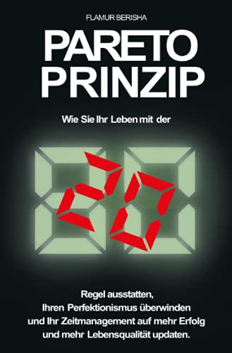 Pareto Prinzip: Wie Sie Ihr Leben mit der 80/20 Regel ausstatten, Ihren Perfektionismus überwinden und Ihr Zeitmanagement auf mehr Erfolg und Lebensqualität updaten