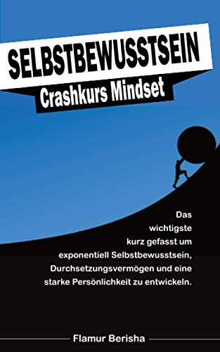 Selbstbewusstsein Crashkurs Mindset: Das wichtigste kurz gefasst um exponentiell Selbstbewusstsein, Durchsetzungsvermögen und eine starke Persönlichkeit zu entwickeln. von Independently published