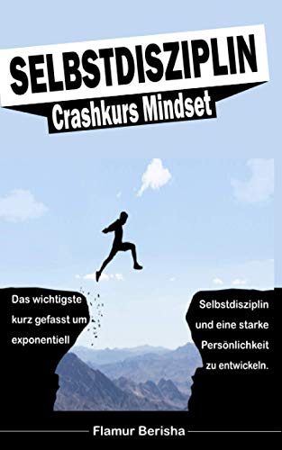 Selbstdisziplin Crashkurs Mindset: Das wichtigste kurz gefasst um exponentiell Selbstdisziplin und eine starke Persönlichkeit zu entwickeln. von Independently published
