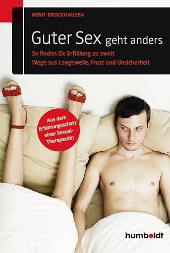 Guter Sex geht anders: So finden Sie Erfüllung zu zweit. Wege aus Langeweile, Frust und Unsicherheit. Aus dem Erfahrungsschatz einer Sexual-Therapeutin (humboldt - Psychologie & Lebensgestaltung) von Humboldt Verlag